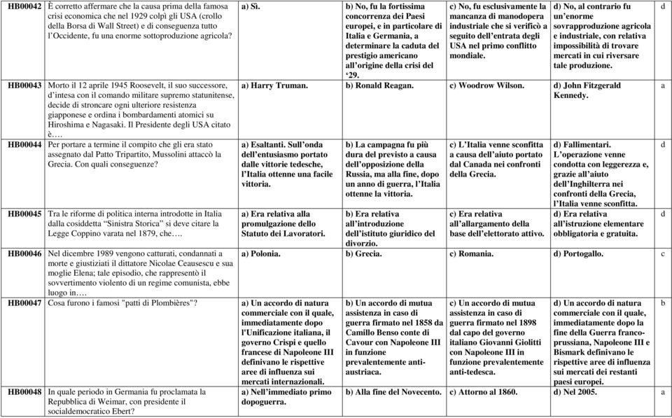 Il Presiente egli USA itto è. HB00044 Per portre termine il ompito he gli er stto ssegnto l Ptto Triprtito, Mussolini ttò l Grei. Con quli onseguenze?