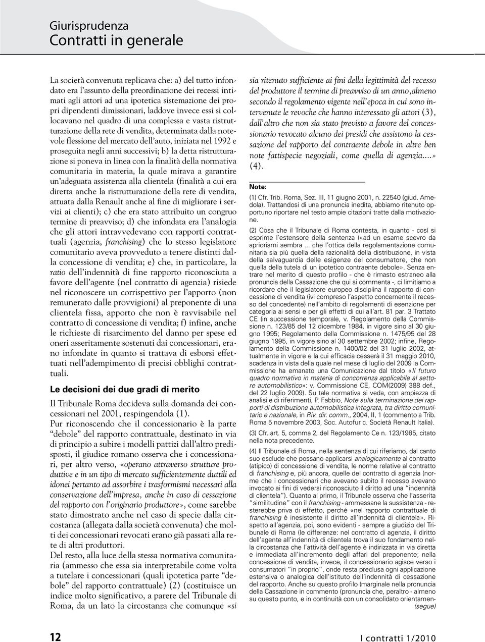 proseguita negli anni successivi; b) la detta ristrutturazione si poneva in linea con la finalità della normativa comunitaria in materia, la quale mirava a garantire un adeguata assistenza alla