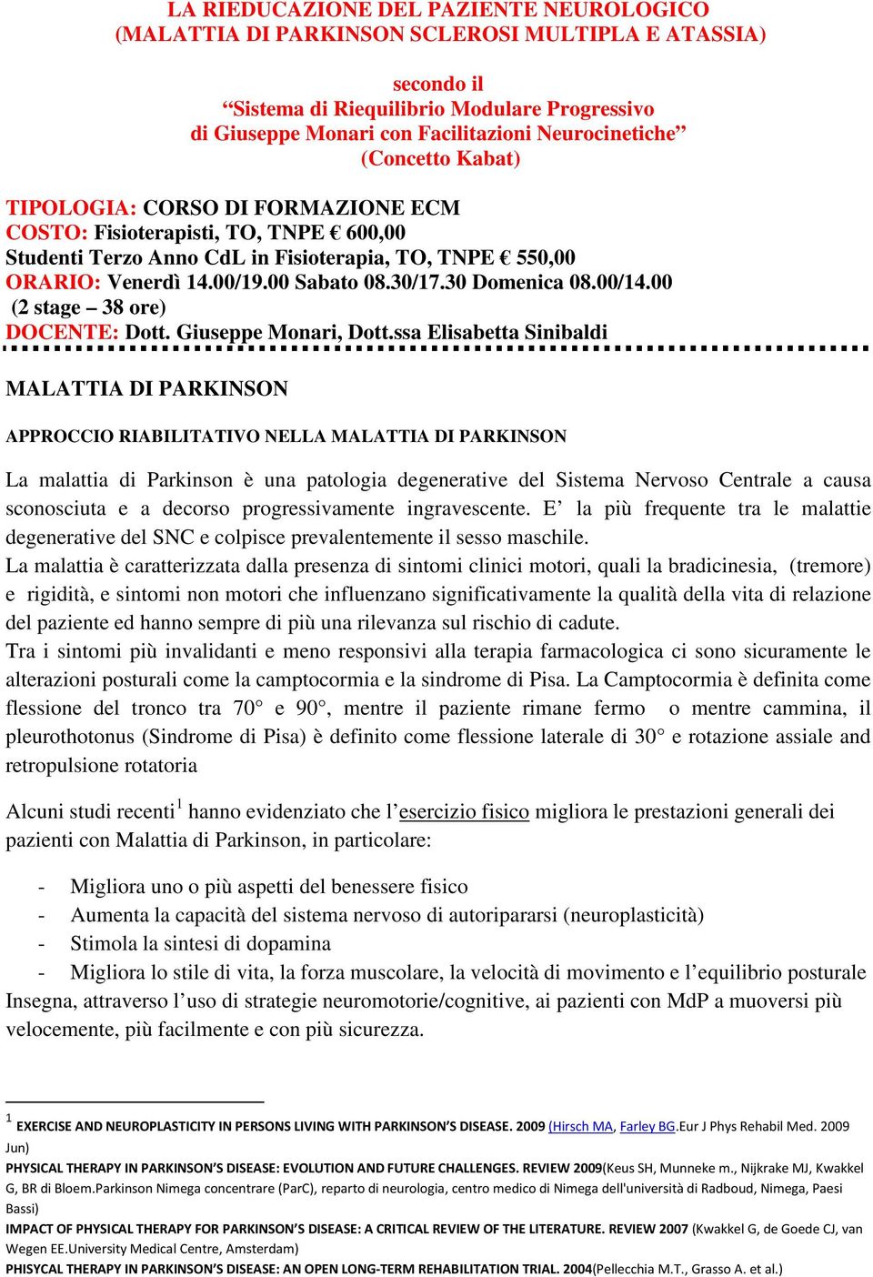 00 Sabato 08.30/17.30 Domenica 08.00/14.00 (2 stage 38 ore) DOCENTE: Dott. Giuseppe Monari, Dott.