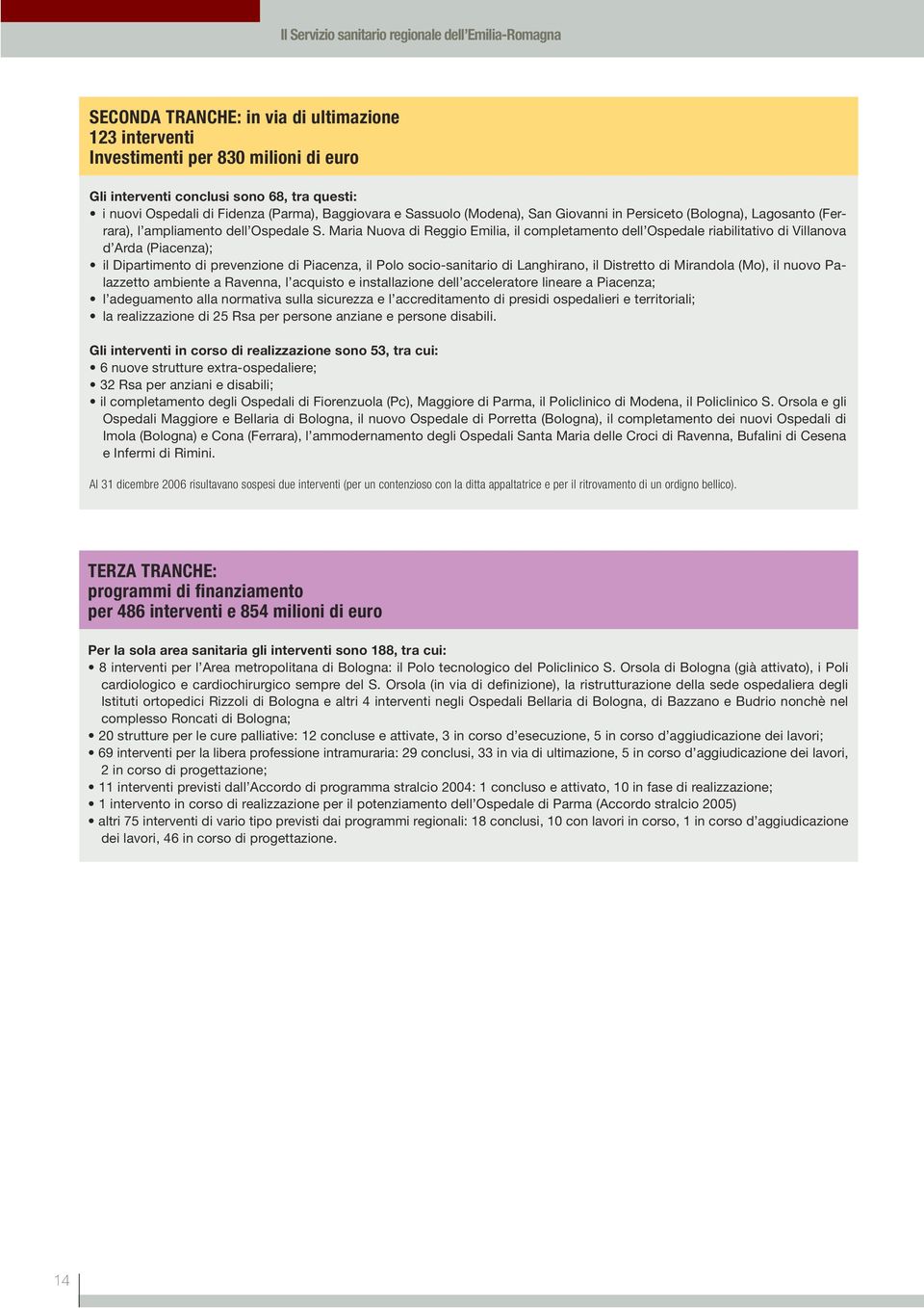 Maria Nuova di Reggio Emilia, il completamento dell Ospedale riabilitativo di Villanova d Arda (Piacenza); il Dipartimento di prevenzione di Piacenza, il Polo socio-sanitario di Langhirano, il