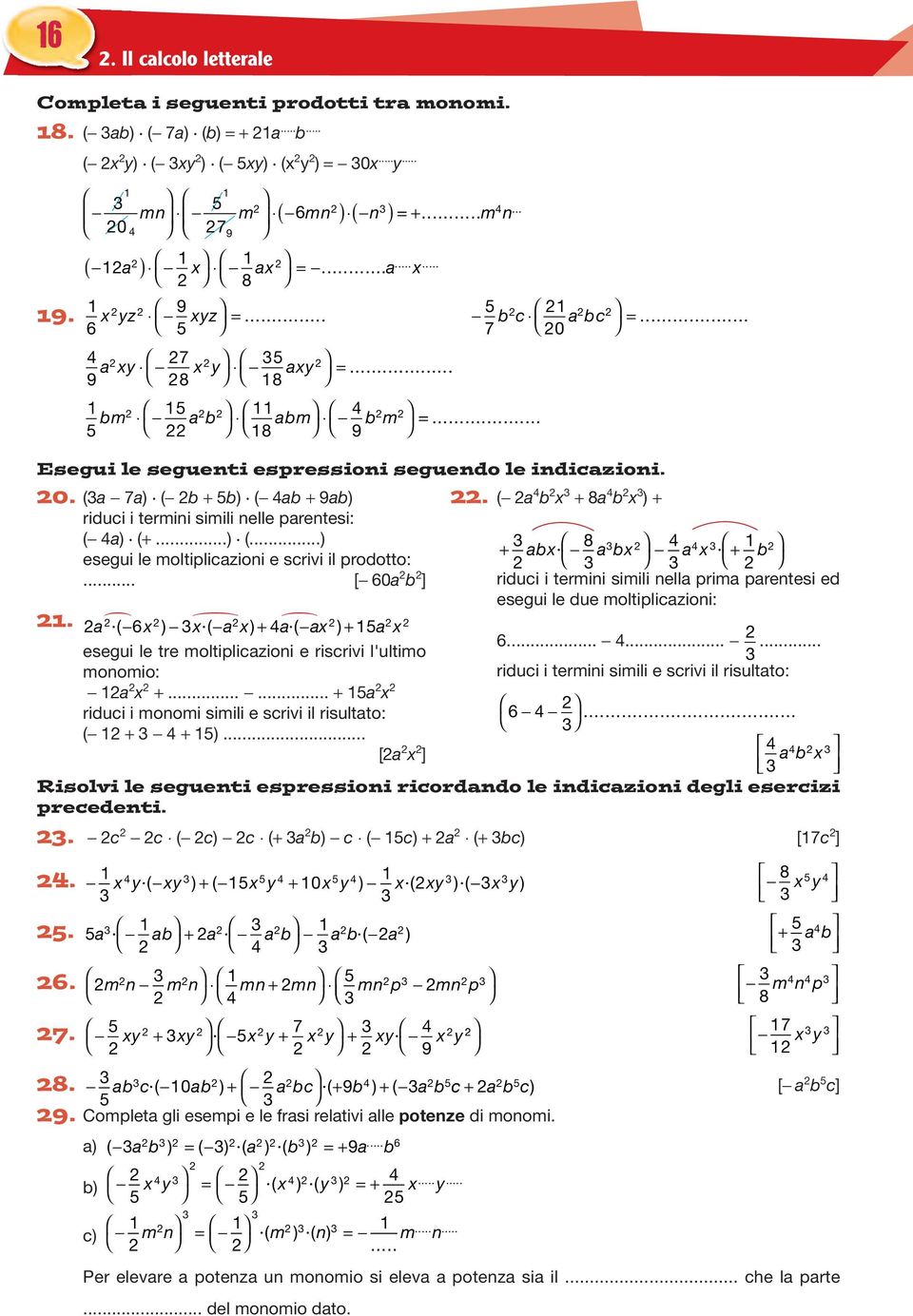 =... Esegui le seguenti espressioni seguendo le indicazioni. 0. (a - 7a) (- b + 5b) (- 4ab + 9ab) riduci i termini simili nelle parentesi: (- 4a) (+...) (...) esegui le moltiplicazioni e scrivi il prodotto:.