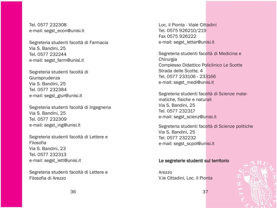 0577 232313 e-mail: segst_lett@unisi.it Segreteria studenti facoltà di Lettere e Filosofia di Arezzo 36 Loc. il Pionta - Viale Cittadini Tel.