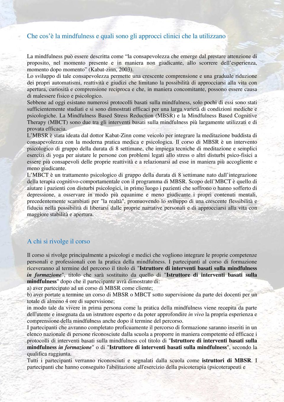 Lo sviluppo di tale consapevolezza permette una crescente comprensione e una graduale riduzione dei propri automatismi, reattività e giudizi che limitano la possibilità di approcciarsi alla vita con