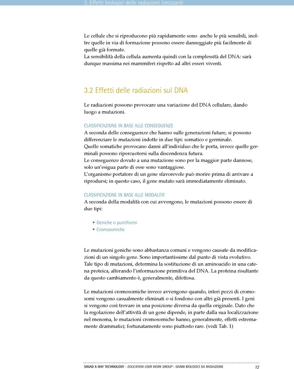 2 Effetti delle radiazioni sul DNA Le radiazioni possono provocare una variazione del DNA cellulare, dando luogo a mutazioni.