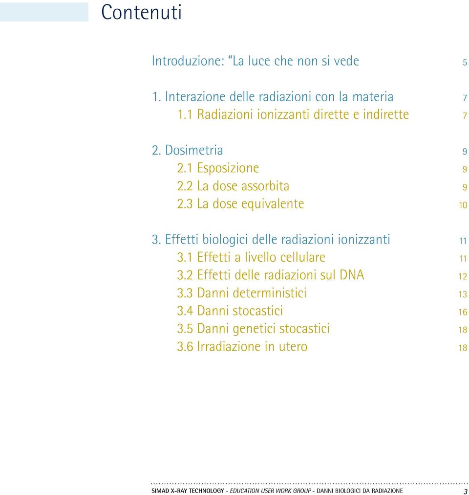 Effetti biologici delle radiazioni ionizzanti 11 3.1 Effetti a livello cellulare 11 3.2 Effetti delle radiazioni sul DNA 12 3.