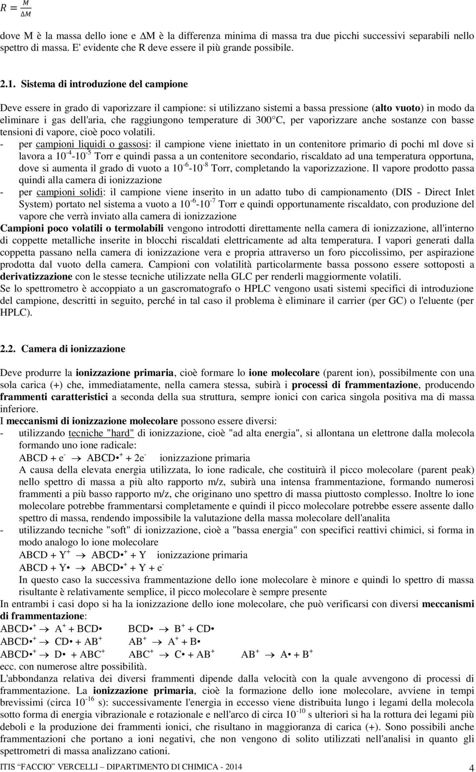 temperature di 300 C, per vaporizzare anche sostanze con basse tensioni di vapore, cioè poco volatili.