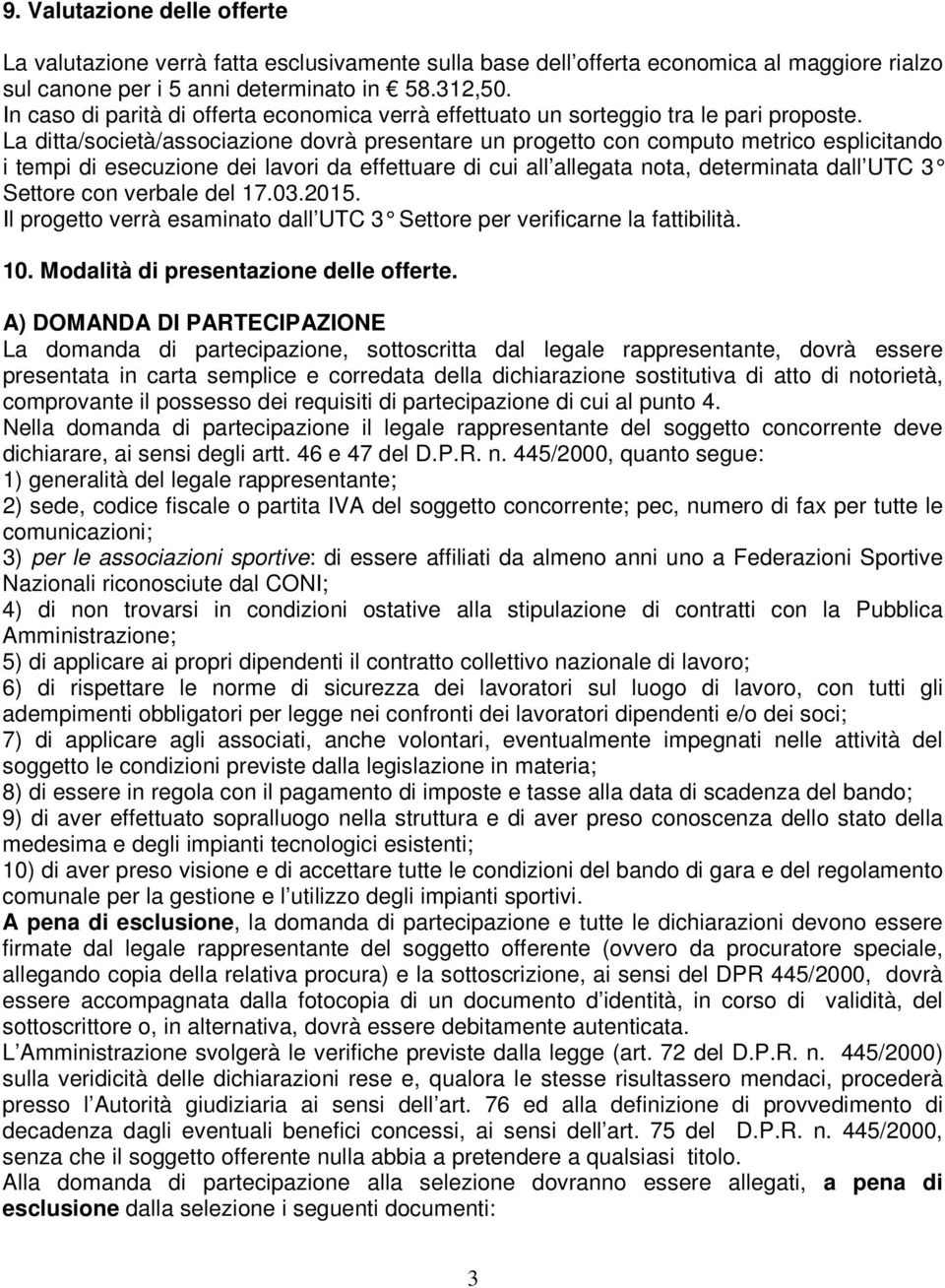 La ditta/società/associazione dovrà presentare un progetto con computo metrico esplicitando i tempi di esecuzione dei lavori da effettuare di cui all allegata nota, determinata dall UTC 3 Settore con