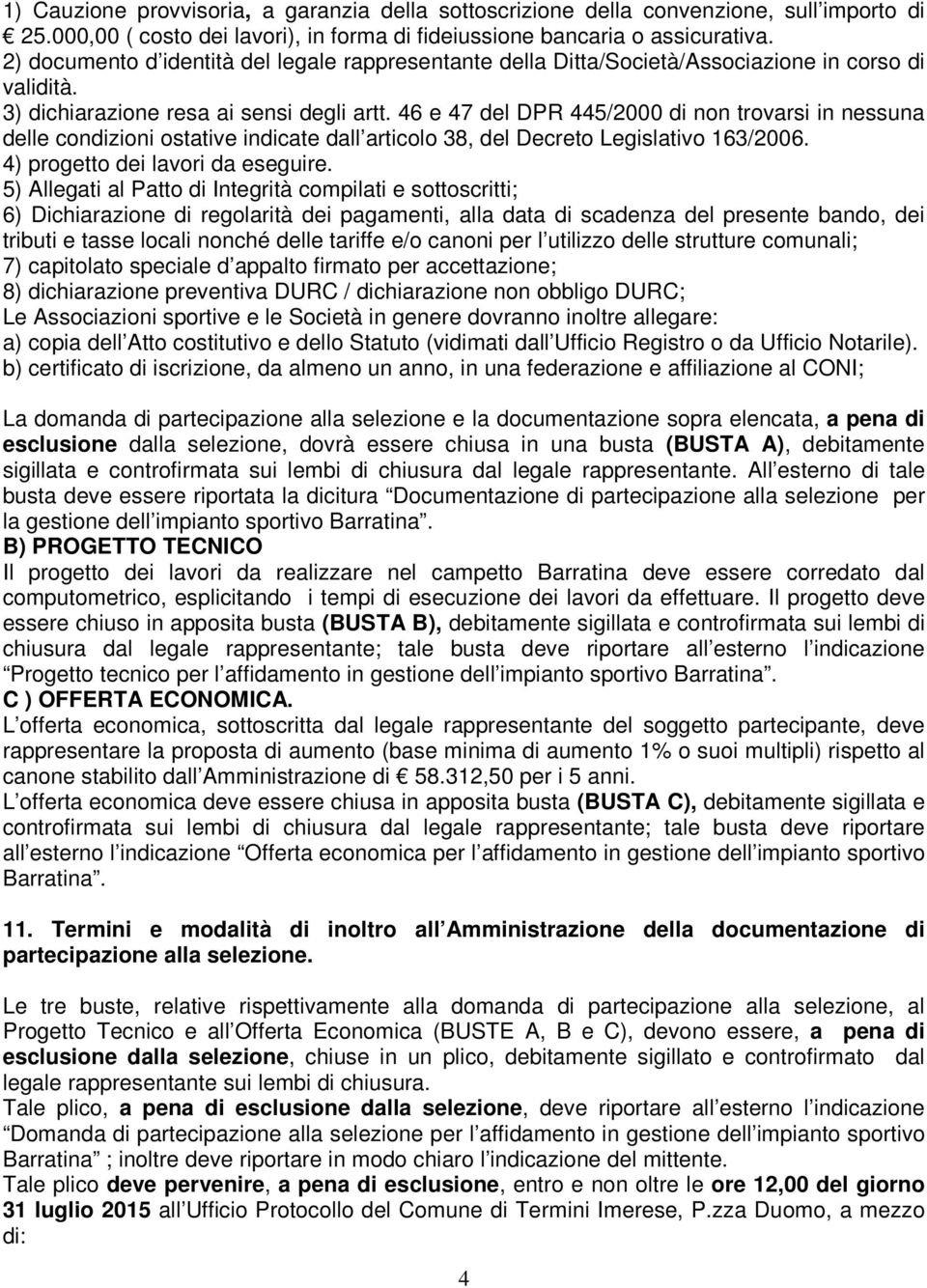 46 e 47 del DPR 445/2000 di non trovarsi in nessuna delle condizioni ostative indicate dall articolo 38, del Decreto Legislativo 163/2006. 4) progetto dei lavori da eseguire.