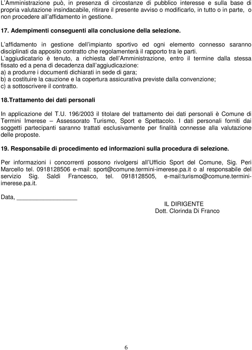 L affidamento in gestione dell impianto sportivo ed ogni elemento connesso saranno disciplinati da apposito contratto che regolamenterà il rapporto tra le parti.