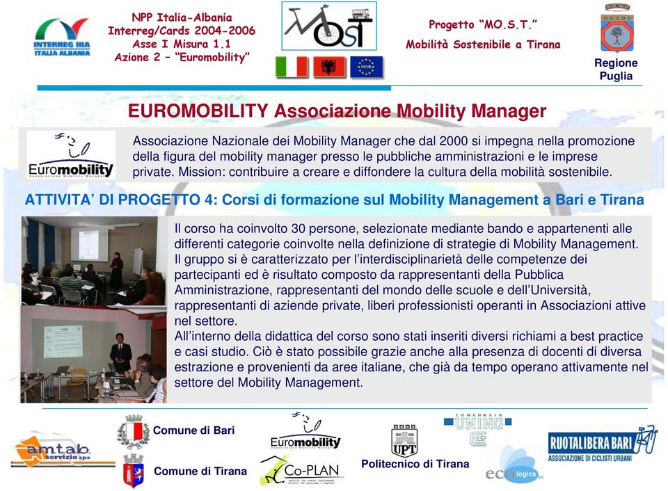 ATTIVITA DI PROGETTO 4: Corsi di formazione sul Mobility Management a Bari e Tirana Il corso ha coinvolto 30 persone, selezionate mediante bando e appartenenti alle differenti categorie coinvolte
