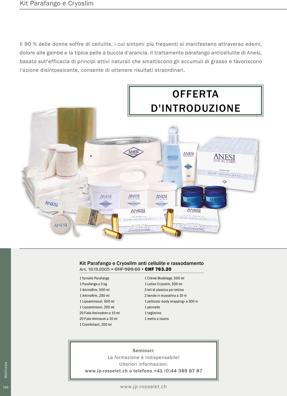 risultati straordinari. OFFERTA D'INTRODUZIONE Kit Parafango e Cryoslim anti cellulite e rassodamento Art. 19.19.2005 CHF 920.10 CHF 763.