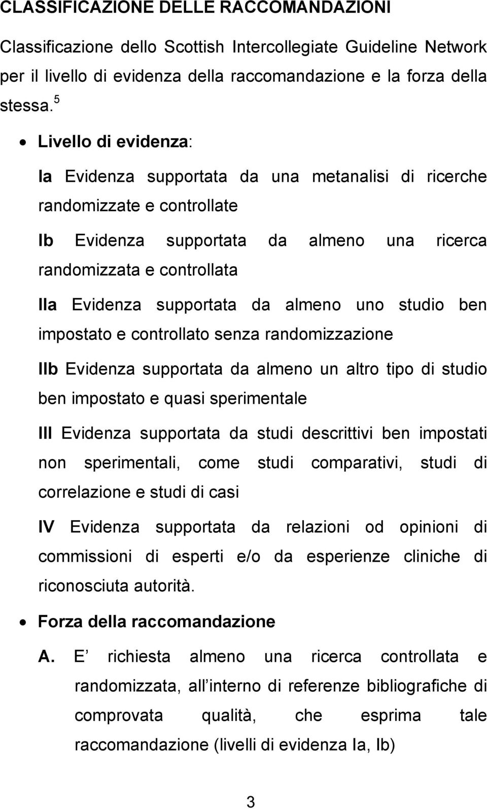 da almeno uno studio ben impostato e controllato senza randomizzazione IIb Evidenza supportata da almeno un altro tipo di studio ben impostato e quasi sperimentale III Evidenza supportata da studi