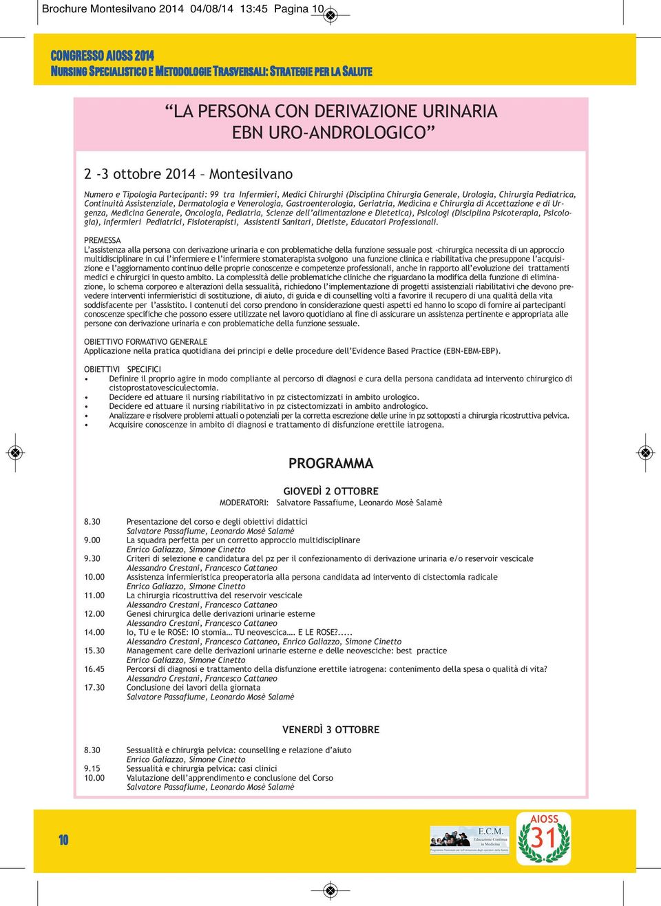 Venerologia, Gastroenterologia, Geriatria, Medicina e Chirurgia di Accettazione e di Urgenza, Medicina Generale, Oncologia, Pediatria, Scienze dell alimentazione e Dietetica), Psicologi (Disciplina