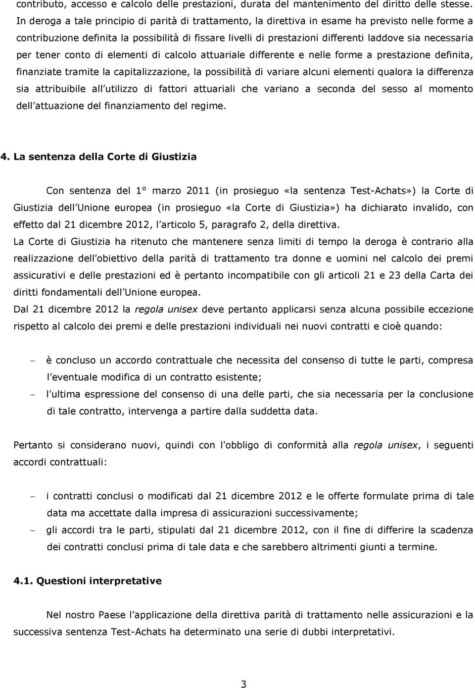 necessaria per tener conto di elementi di calcolo attuariale differente e nelle forme a prestazione definita, finanziate tramite la capitalizzazione, la possibilità di variare alcuni elementi qualora