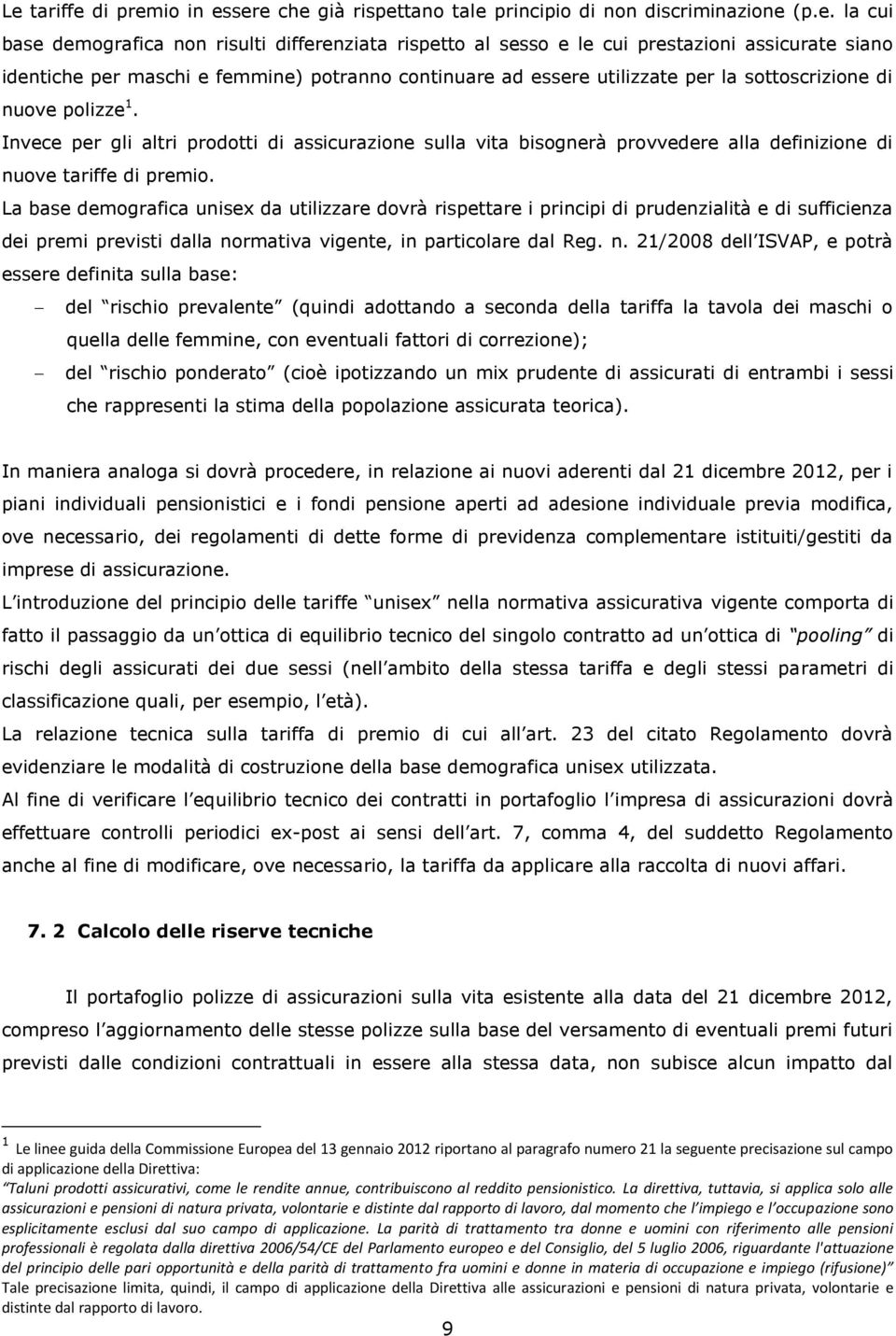 Invece per gli altri prodotti di assicurazione sulla vita bisognerà provvedere alla definizione di nuove tariffe di premio.