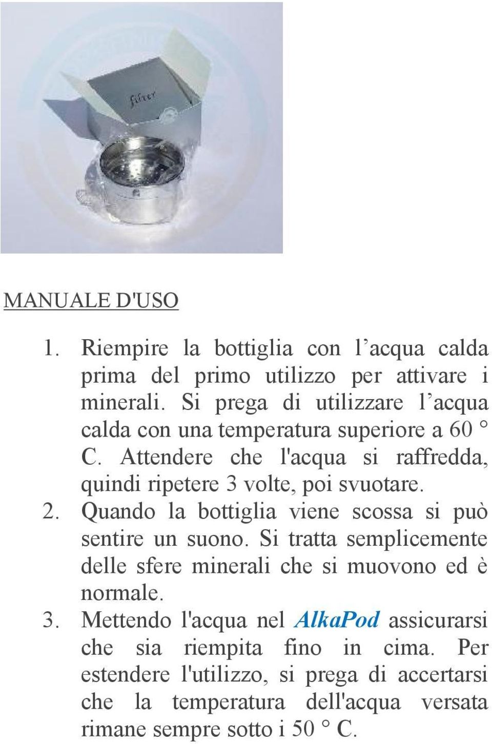 Attendere che l'acqua si raffredda, quindi ripetere 3 volte, poi svuotare. 2. Quando la bottiglia viene scossa si può sentire un suono.