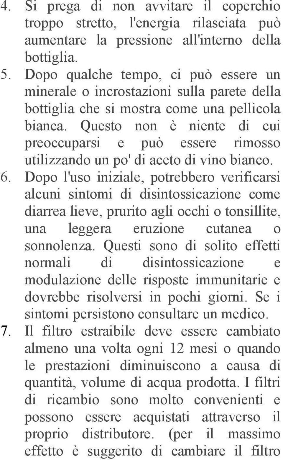 Questo non è niente di cui preoccuparsi e può essere rimosso utilizzando un po' di aceto di vino bianco. 6.