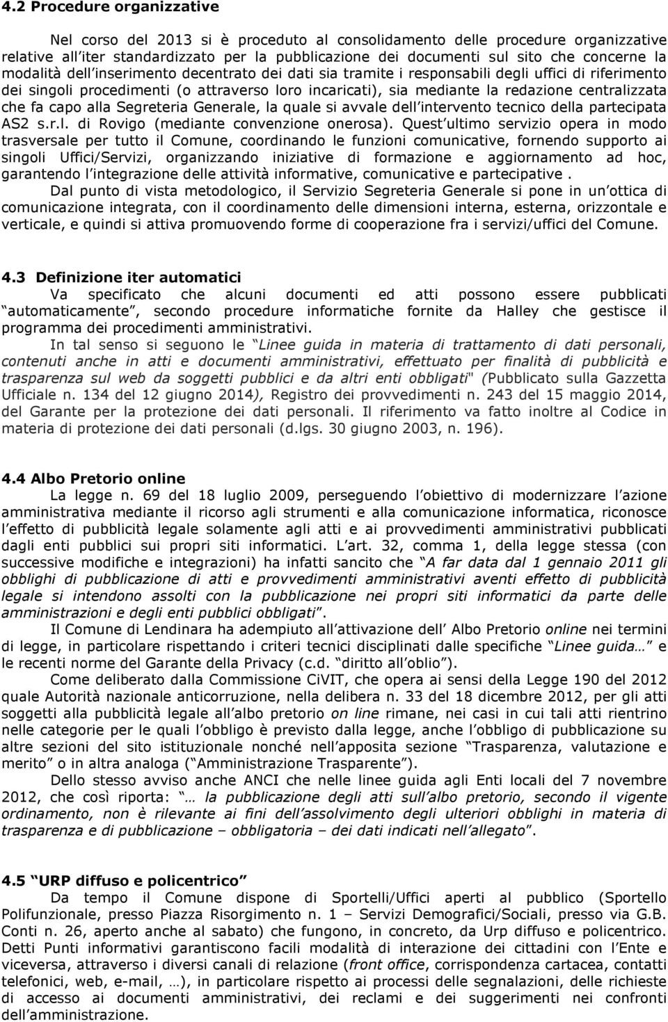 centralizzata che fa capo alla Segreteria Generale, la quale si avvale dell intervento tecnico della partecipata AS2 s.r.l. di Rovigo (mediante convenzione onerosa).