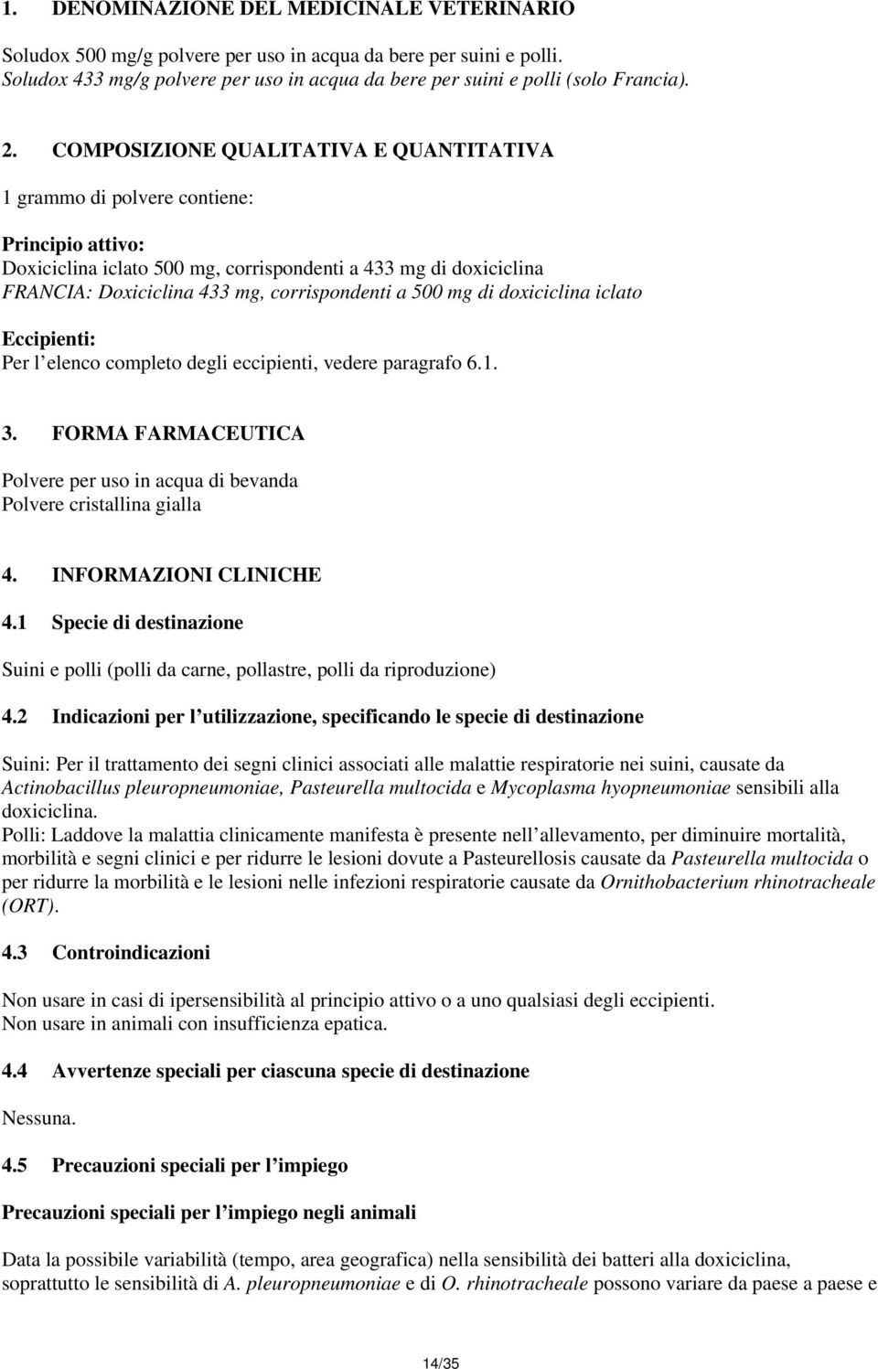 doxiciclina iclato Eccipienti: Per l elenco completo degli eccipienti, vedere paragrafo 6.1. 3. FORMA FARMACEUTICA Polvere per uso in acqua di bevanda Polvere cristallina gialla 4.