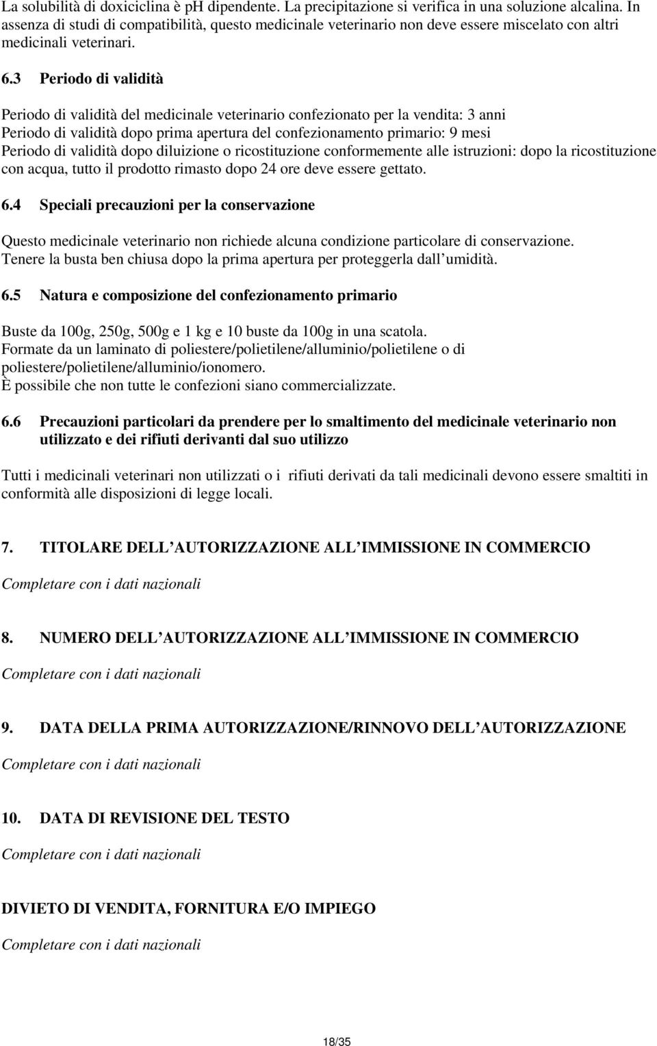 3 Periodo di validità Periodo di validità del medicinale veterinario confezionato per la vendita: 3 anni Periodo di validità dopo prima apertura del confezionamento primario: 9 mesi Periodo di