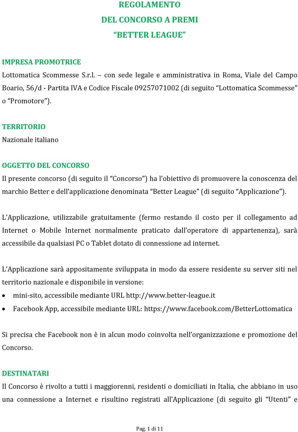 TERRITORIO Nazionale italiano OGGETTO DEL CONCORSO Il presente concorso (di seguito il Concorso ) ha l obiettivo di promuovere la conoscenza del marchio Better e dell applicazione denominata Better