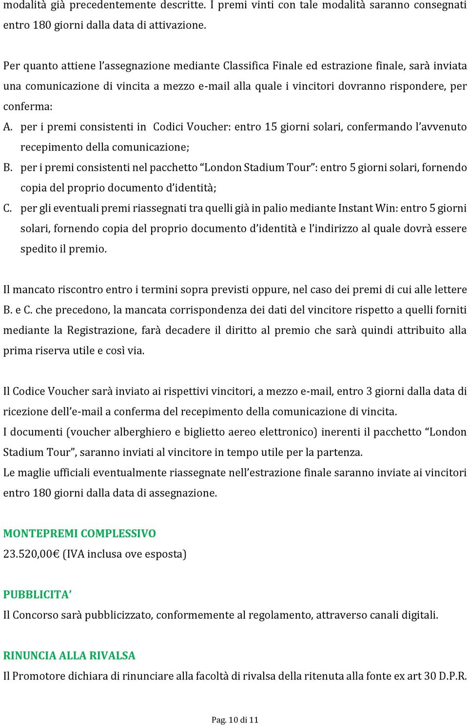 per i premi consistenti in Codici Voucher: entro 15 giorni solari, confermando l avvenuto recepimento della comunicazione; B.