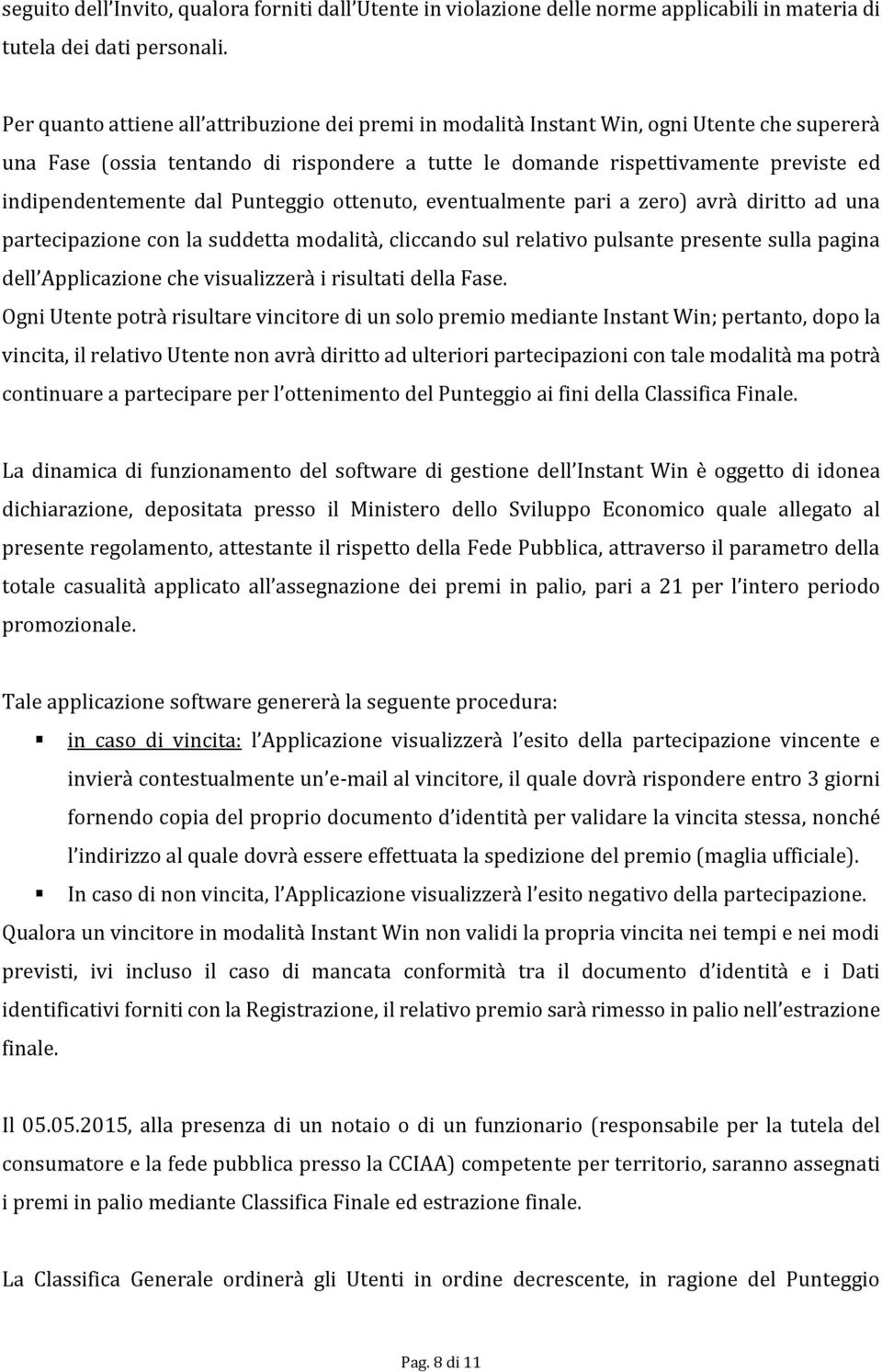 dal Punteggio ottenuto, eventualmente pari a zero) avrà diritto ad una partecipazione con la suddetta modalità, cliccando sul relativo pulsante presente sulla pagina dell Applicazione che