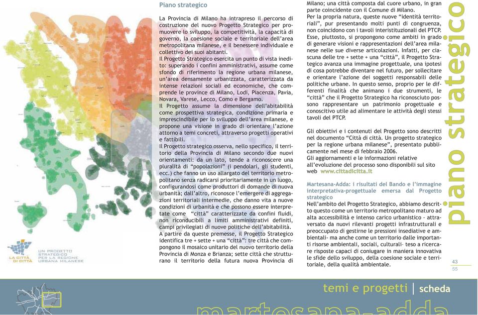 Il Progetto Strategico esercita un punto di vista inedito: superando i confini amministrativi, assume come sfondo di riferimento la regione urbana milanese, un area densamente urbanizzata,