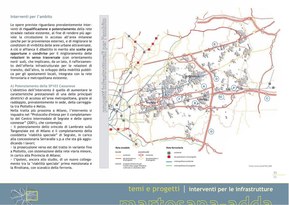 A ciò si affianca il dibattito in merito alle scelte più opportune e condivise per il miglioramento delle relazioni in senso trasversale (con orientamento nord- sud), che implicano, da un lato, il