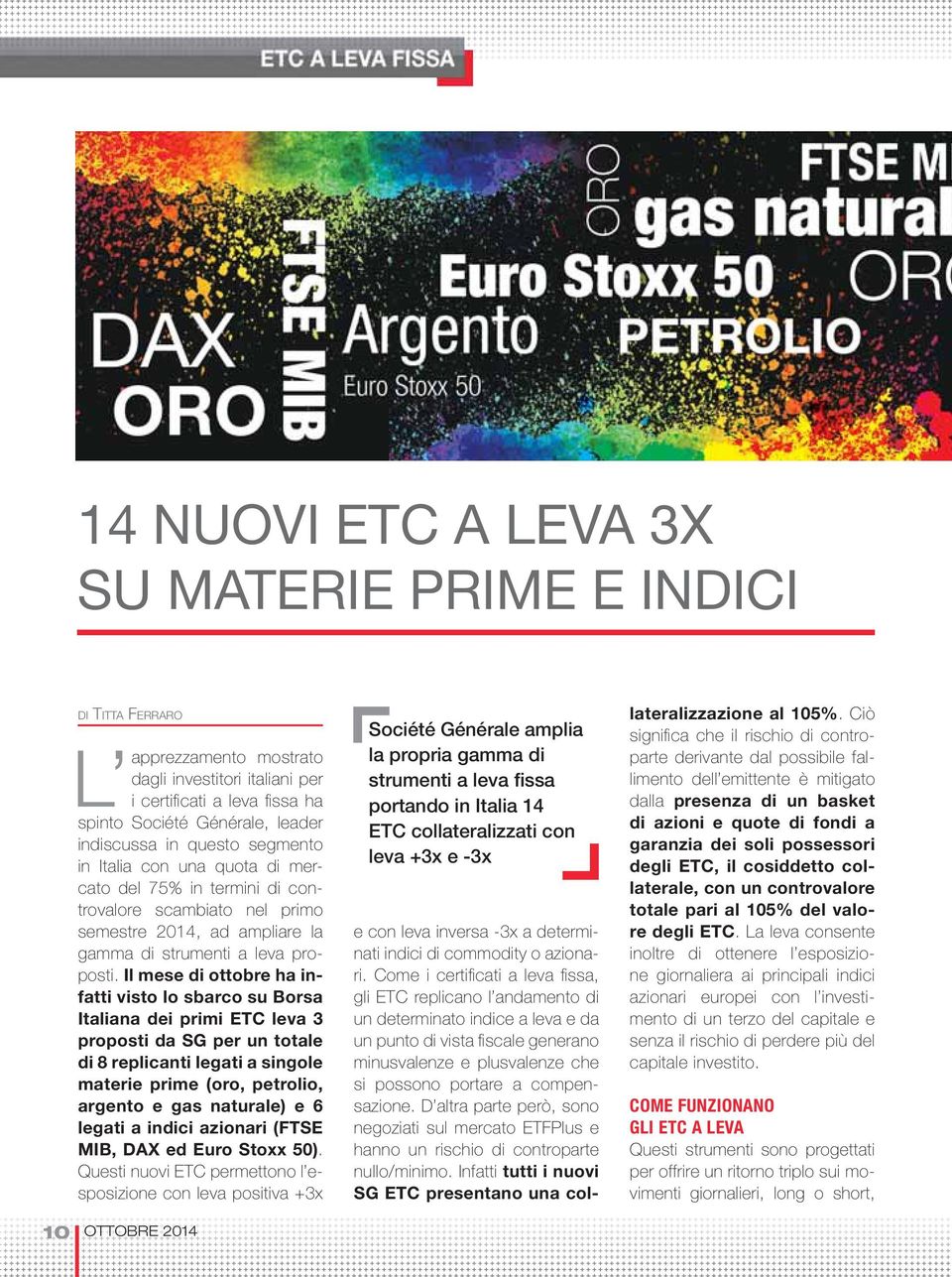 Il mese di ottobre ha infatti visto lo sbarco su Borsa Italiana dei primi ETC leva 3 proposti da SG per un totale di 8 replicanti legati a singole materie prime (oro, petrolio, argento e gas