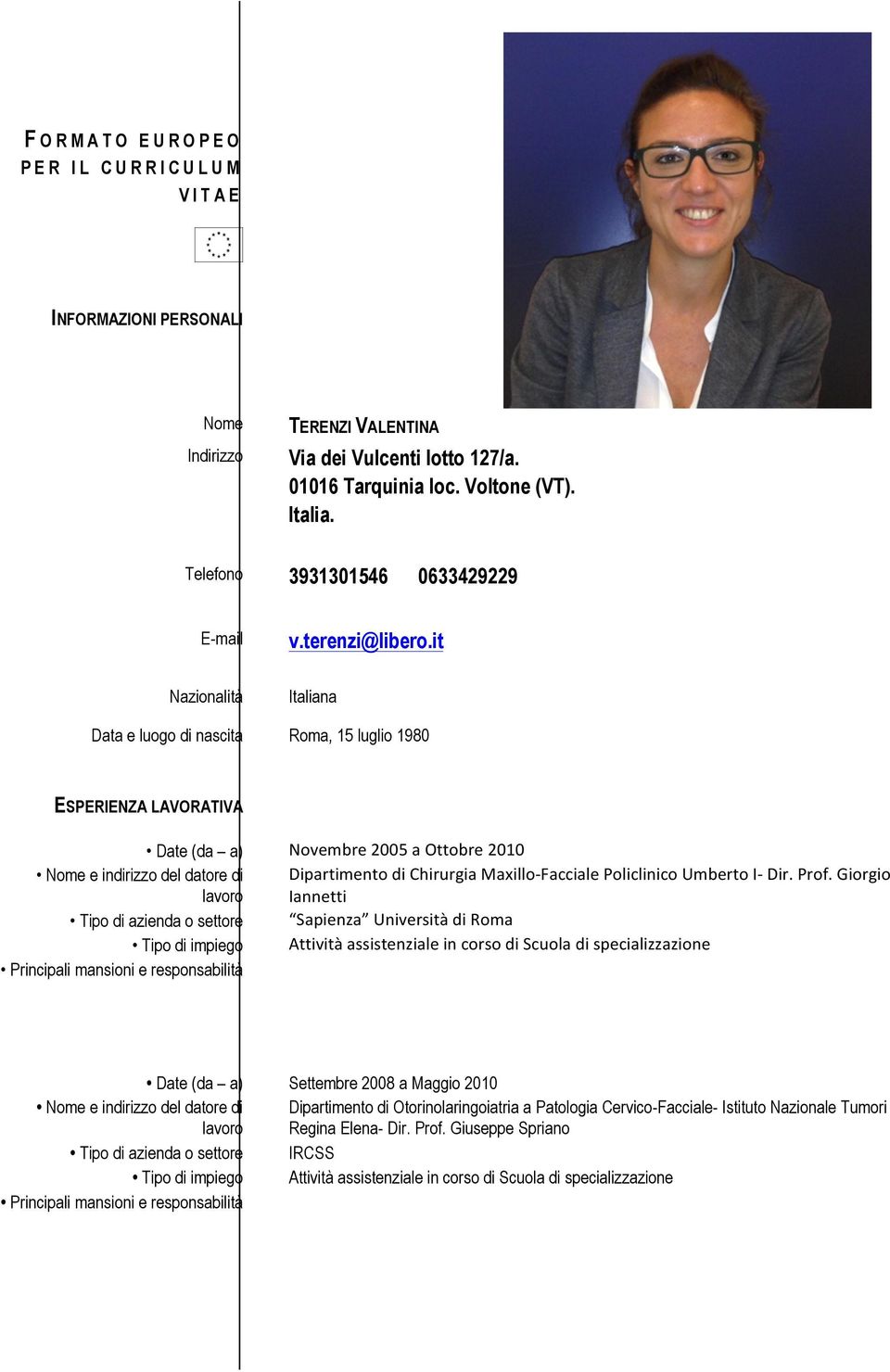 it Nazionalità Italiana Data e luogo di nascita Roma, 15 luglio 1980 ESPERIENZA LAVORATIVA Date (da a) Tipo di azienda o settore Tipo di impiego Principali mansioni e responsabilità Novembre 2005 a