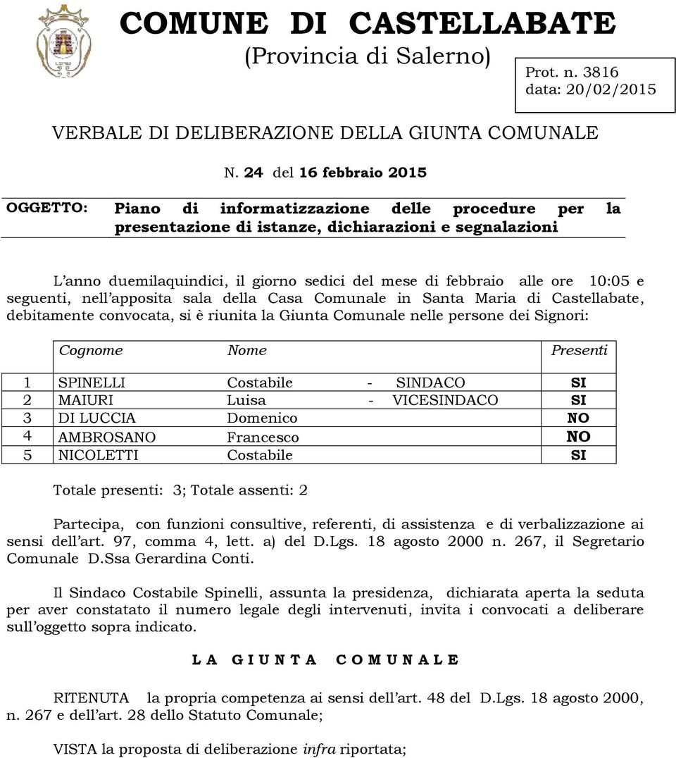 alle ore 10:05 e seguenti, nell apposita sala della Casa Comunale in Santa Maria di Castellabate, debitamente convocata, si è riunita la Giunta Comunale nelle persone dei Signori: Cognome Nome