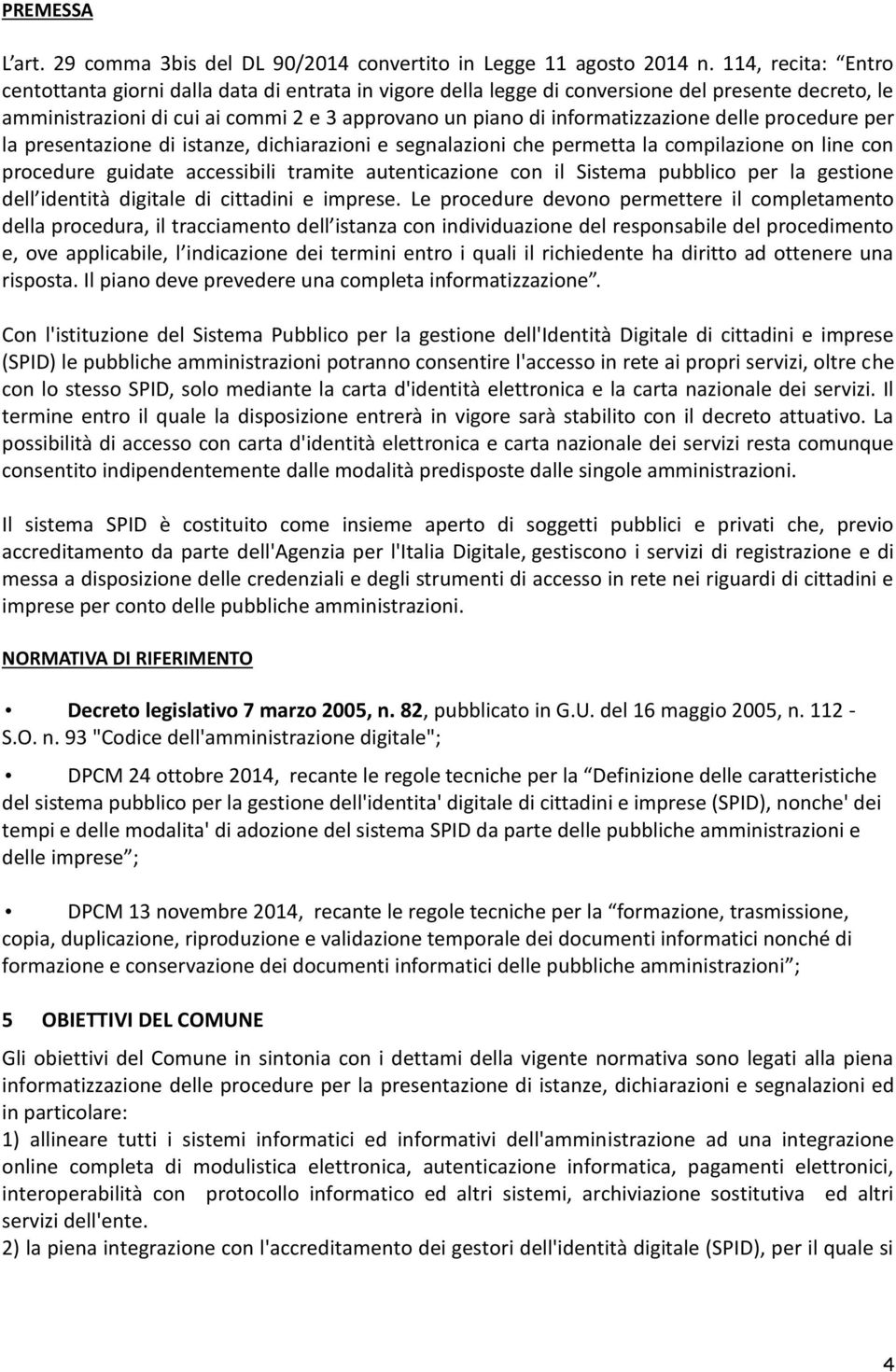 delle procedure per la presentazione di istanze, dichiarazioni e segnalazioni che permetta la compilazione on line con procedure guidate accessibili tramite autenticazione con il Sistema pubblico per