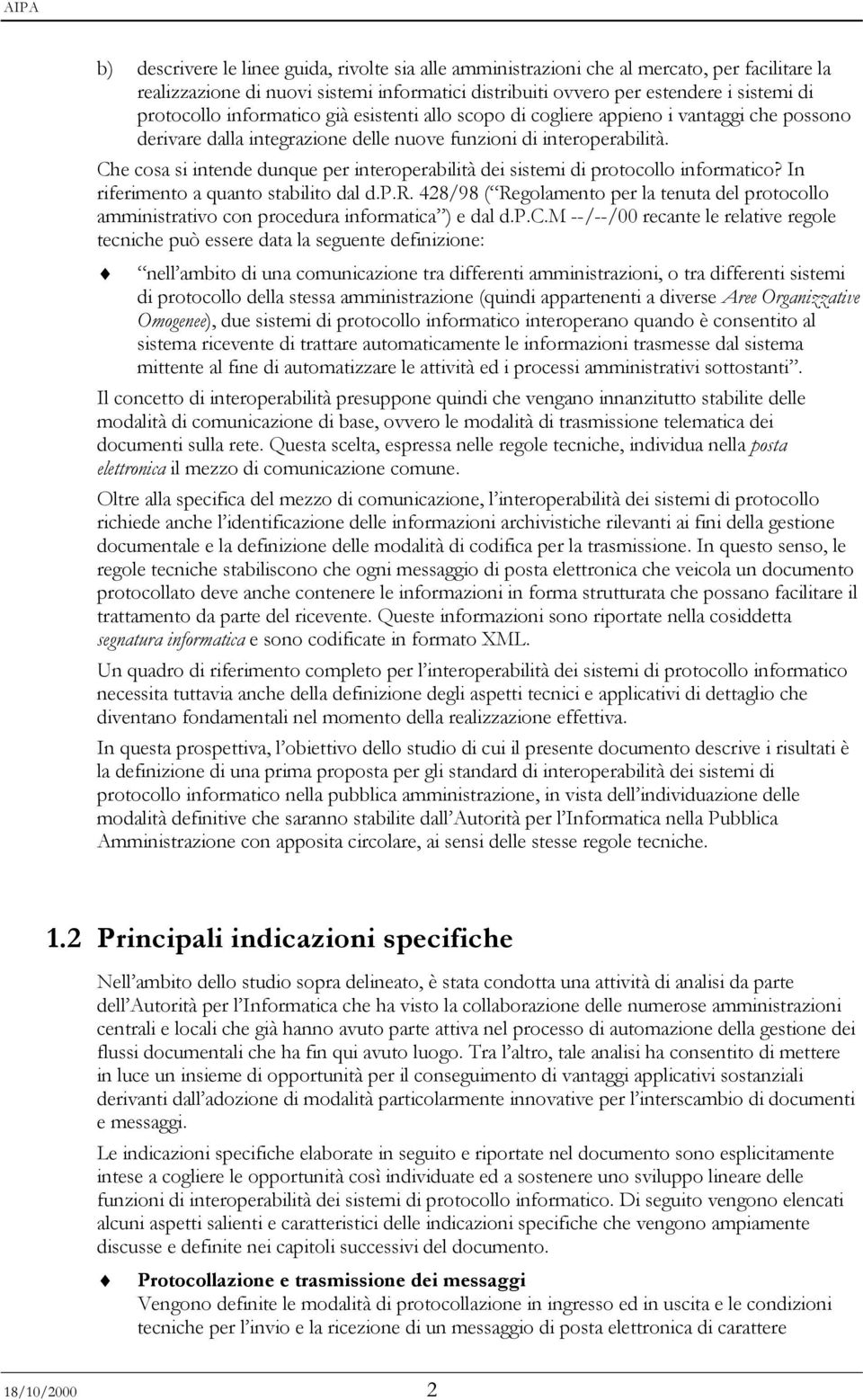 Che cosa si intende dunque per interoperabilità dei sistemi di protocollo informatico? In riferimento a quanto stabilito dal d.p.r. 428/98 ( Regolamento per la tenuta del protocollo amministrativo con procedura informatica ) e dal d.