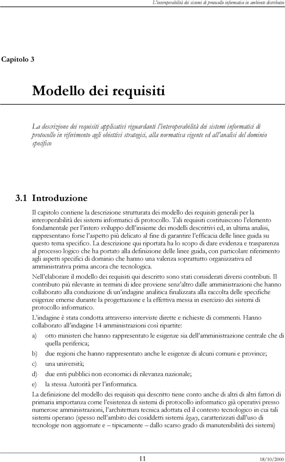 1 Introduzione Il capitolo contiene la descrizione strutturata dei modello dei requisiti generali per la interoperabilità dei sistemi informatici di protocollo.