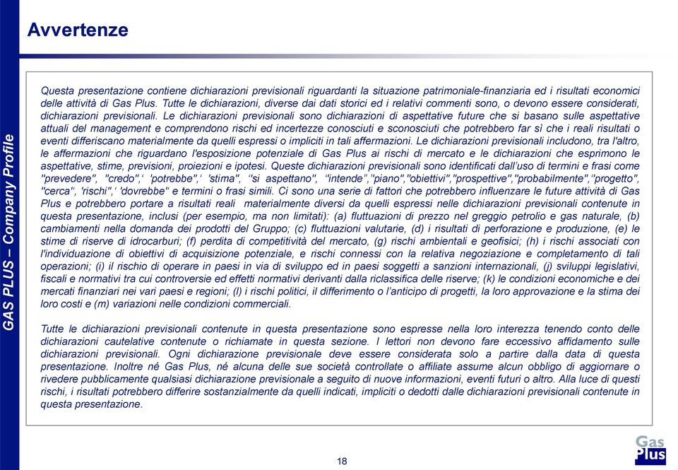 Le dichiarazioni previsionali sono dichiarazioni di aspettative future che si basano sulle aspettative attuali del management e comprendono rischi ed incertezze conosciuti e sconosciuti che