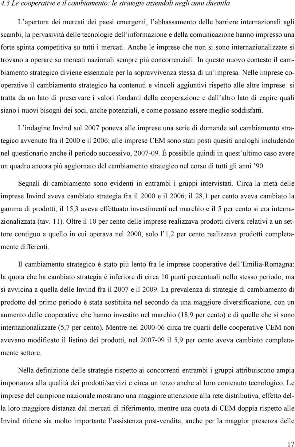 Anche le imprese che non si sono internazionalizzate si trovano a operare su mercati nazionali sempre più concorrenziali.