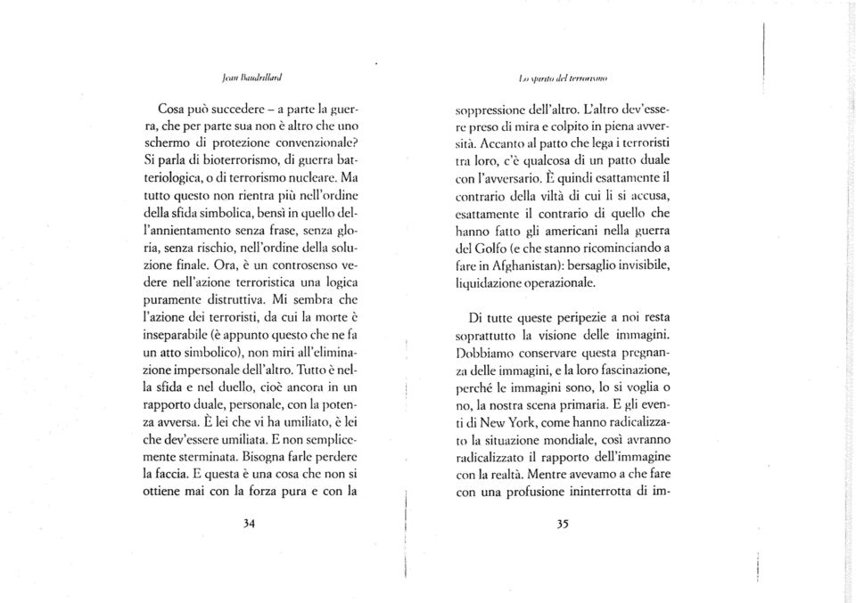 Ora, e un controsenso ve,oere nell'azione terroristica una logica puramente distruttiva. Mi sembra che l'azione dei terroristi, da cui la IIlorte c inseparabile (e.