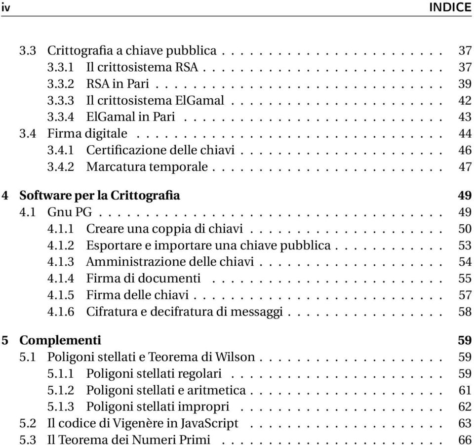 ........................ 47 4 Software per la Crittografia 49 4.1 Gnu PG..................................... 49 4.1.1 Creare una coppia di chiavi..................... 50 4.1.2 Esportare e importare una chiave pubblica.