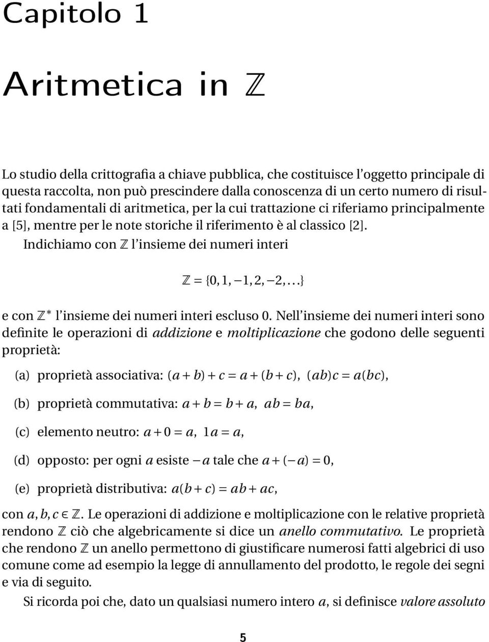 Indichiamo con Z l insieme dei numeri interi Z = {0,1, 1,2, 2,...} e con Z l insieme dei numeri interi escluso 0.