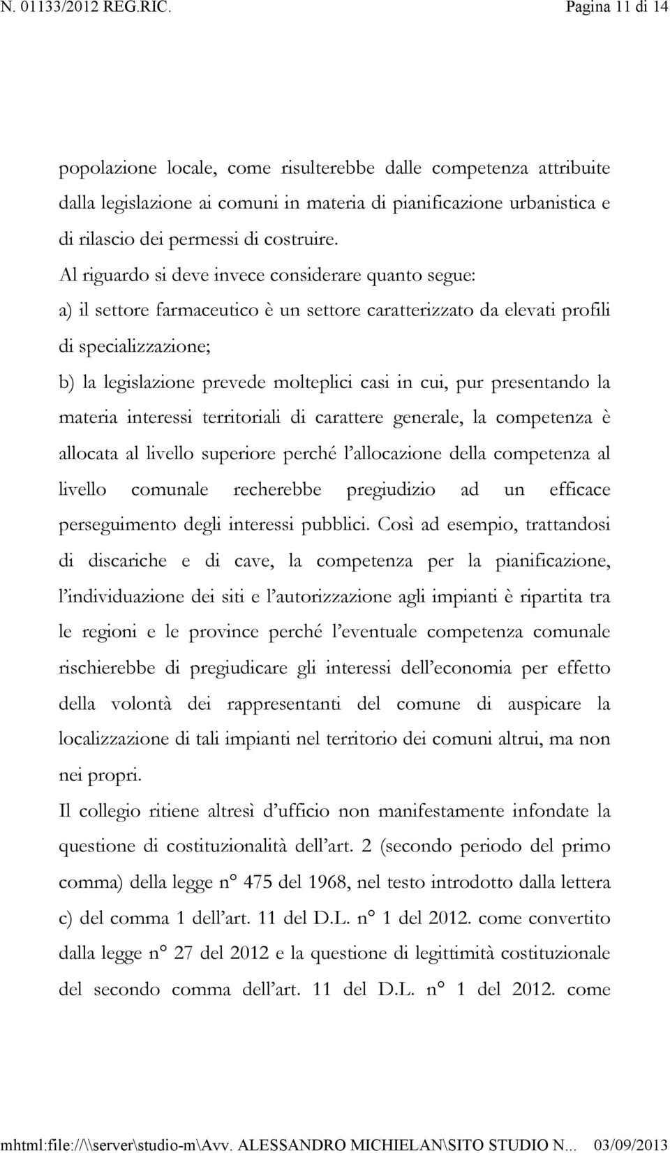 pur presentando la materia interessi territoriali di carattere generale, la competenza è allocata al livello superiore perché l allocazione della competenza al livello comunale recherebbe pregiudizio