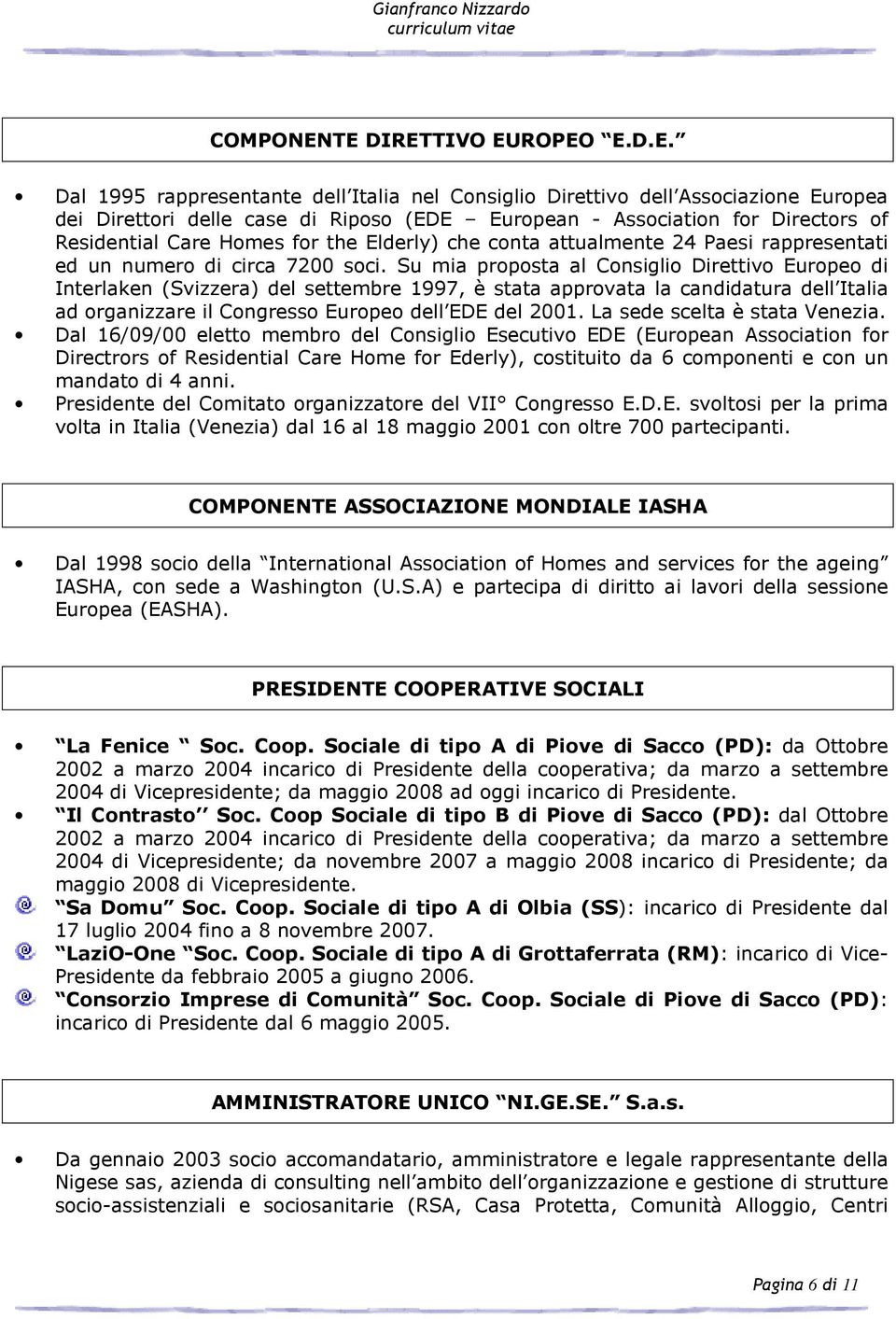 Residential Care Homes for the Elderly) che conta attualmente 24 Paesi rappresentati ed un numero di circa 7200 soci.