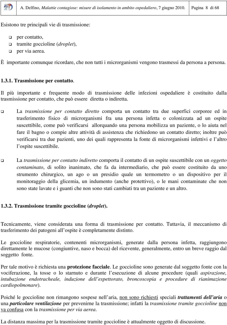 È importante comunque ricordare, che non tutti i microrganismi vengono trasmessi da persona a persona. 1.3.1. Trasmissione per contatto.