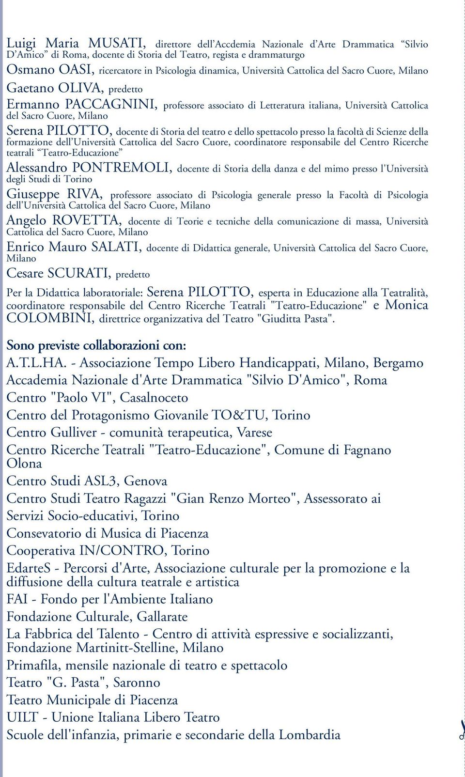 docente di Storia del teatro e dello spettacolo presso la facoltà di Scienze della formazione dell Università Cattolica del Sacro Cuore, coordinatore responsabile del Centro Ricerche teatrali