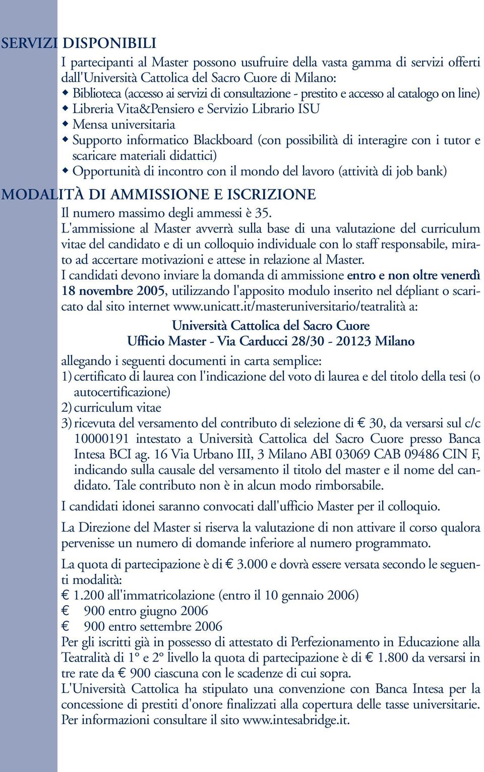 scaricare materiali didattici) Opportunità di incontro con il mondo del lavoro (attività di job bank) MODALITÀ DI AMMISSIONE E ISCRIZIONE Il numero massimo degli ammessi è 35.