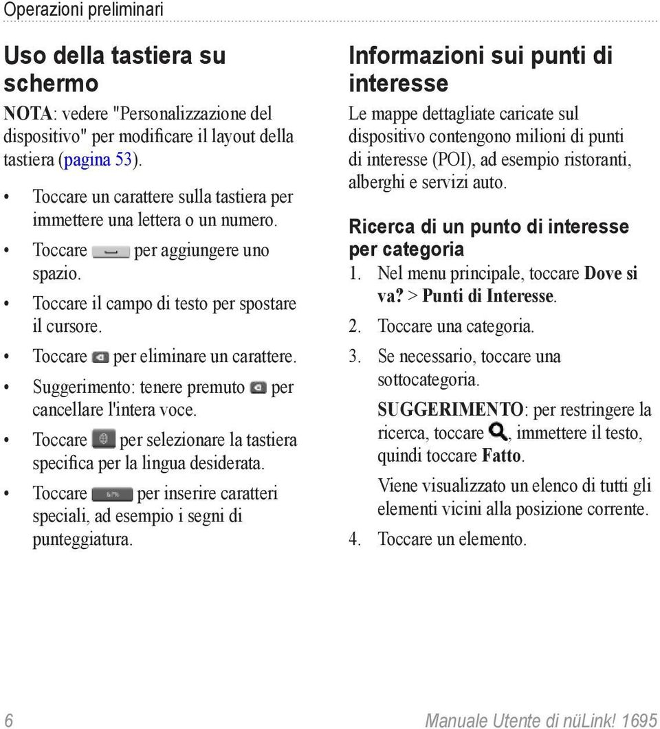 Suggerimento: tenere premuto per cancellare l'intera voce. Toccare per selezionare la tastiera specifica per la lingua desiderata.