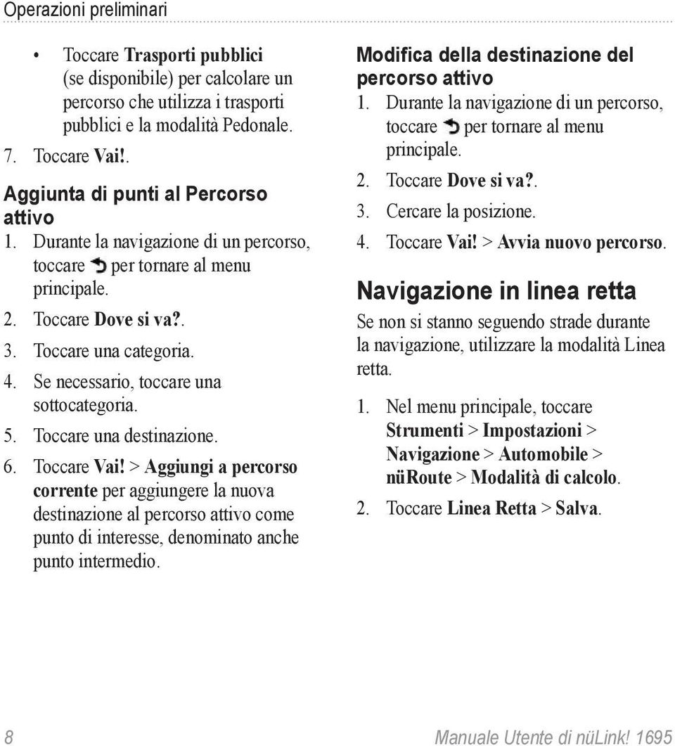 Se necessario, toccare una sottocategoria. 5. Toccare una destinazione. 6. Toccare Vai!