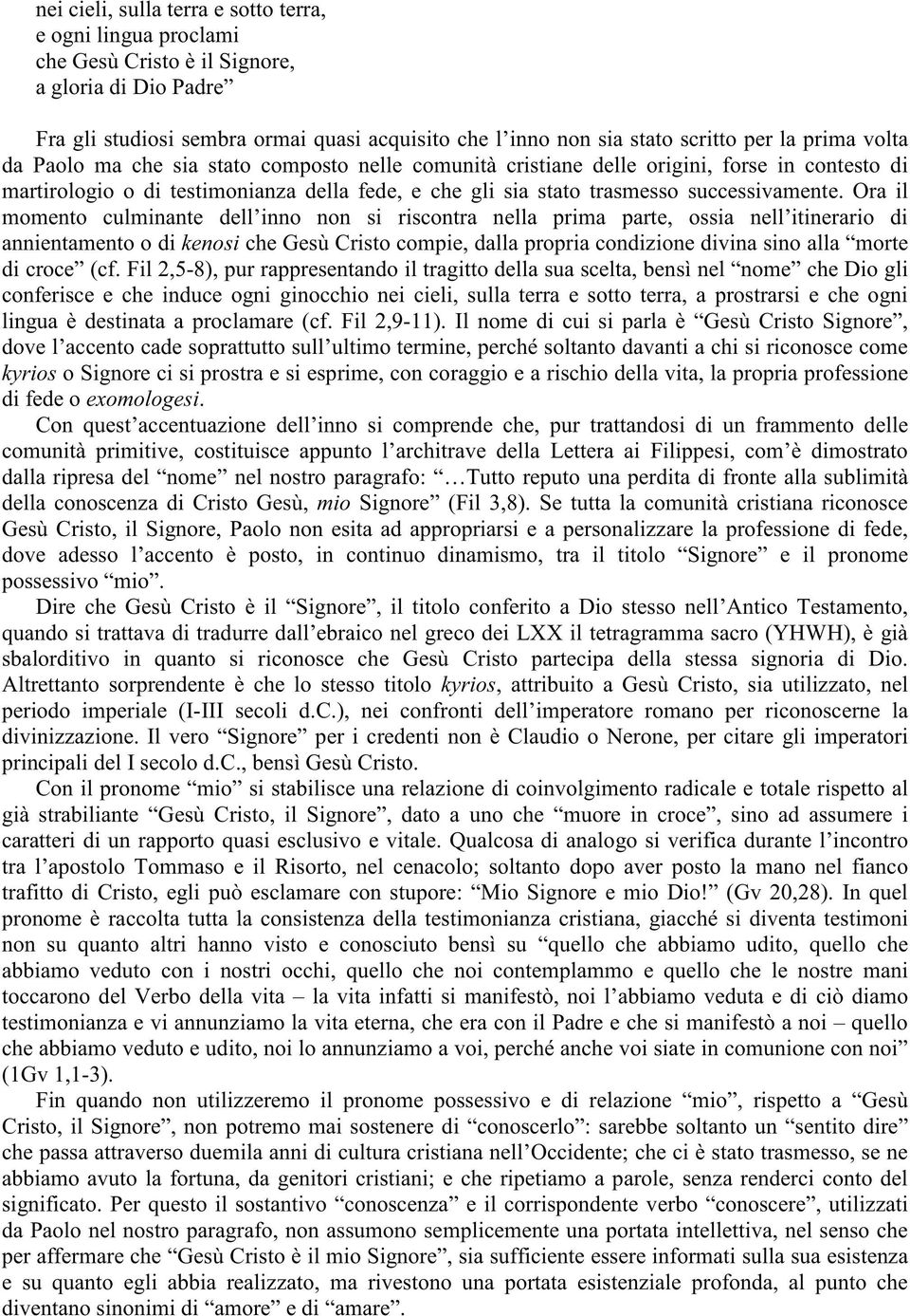 Ora il momento culminante dell inno non si riscontra nella prima parte, ossia nell itinerario di annientamento o di kenosi che Gesù Cristo compie, dalla propria condizione divina sino alla morte di