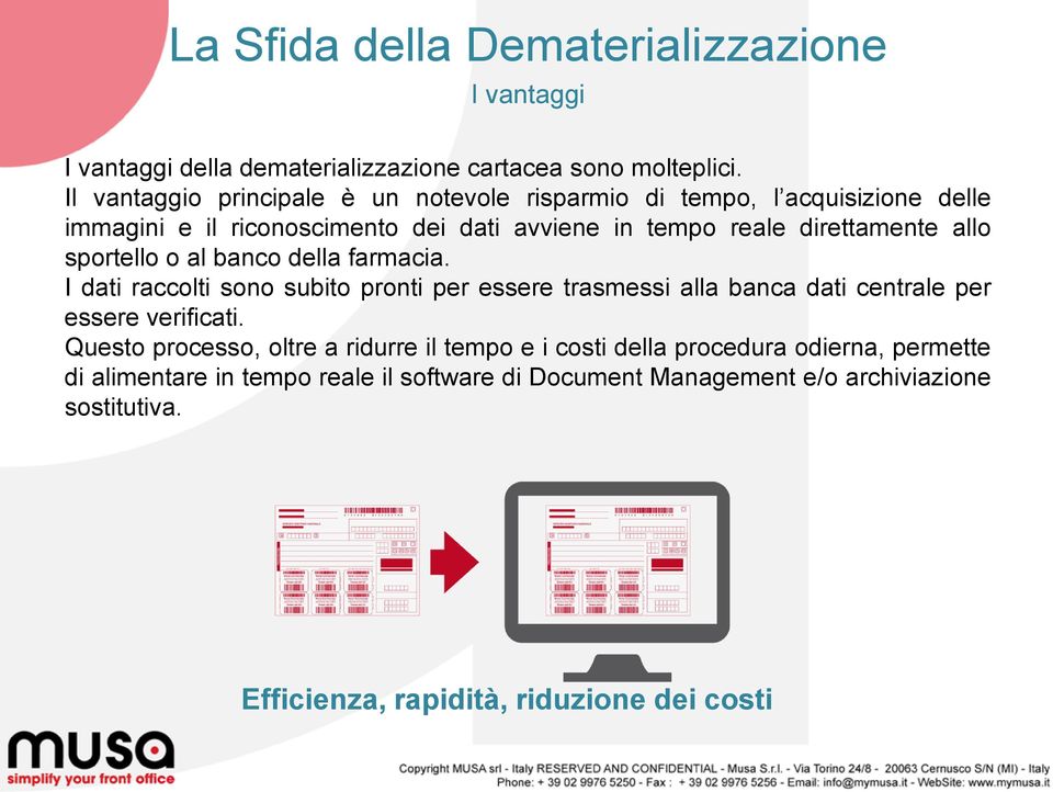 sportello o al banco della farmacia. I dati raccolti sono subito pronti per essere trasmessi alla banca dati centrale per essere verificati.