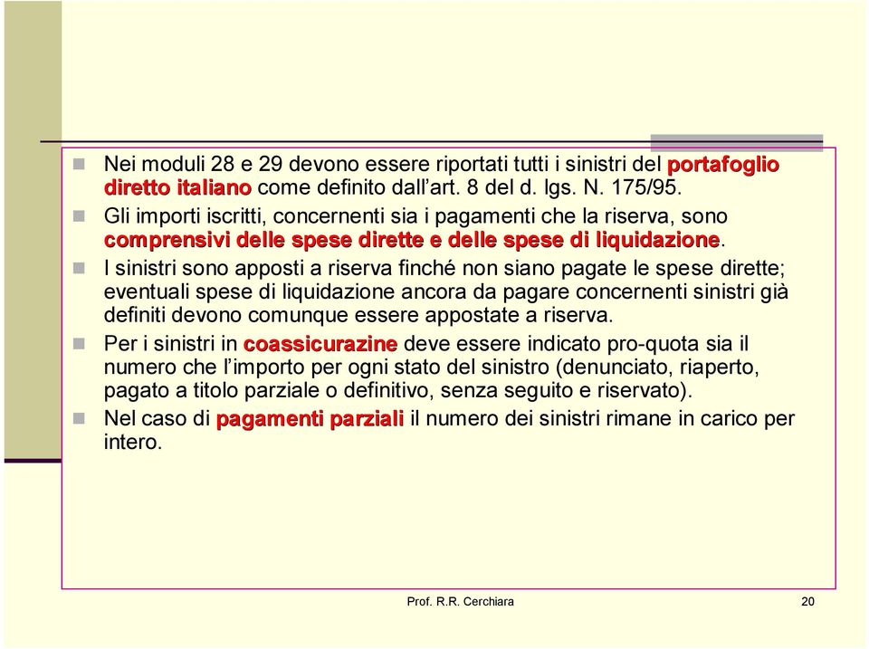 I sinistri sono apposti a riserva finché non siano pagate le spese dirette; eventuali spese di liquidazione ancora da pagare concernenti sinistri già definiti devono comunque essere appostate a